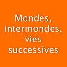 Mondes, intermondes, vies successives