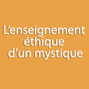 L'enseignement éthique d'un mystique